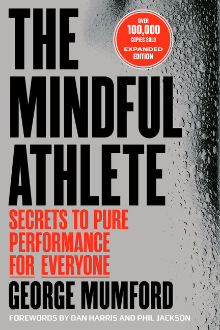 The Mindful Athlete: Second Edition: Secrets to Pure Performance for Everyone
