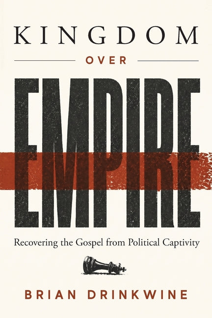 Kingdom Over Empire: Recovering the Gospel from Political Captivity