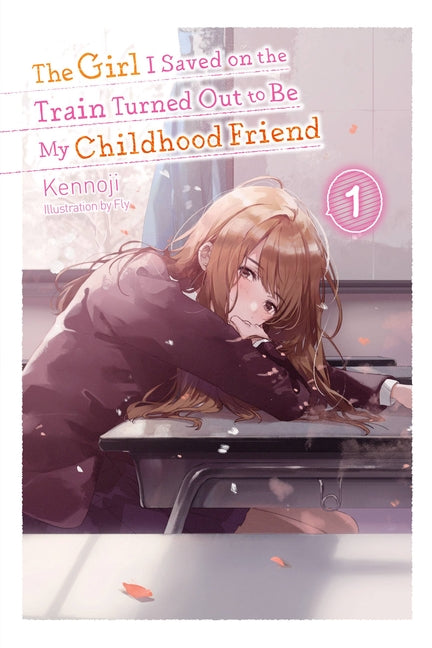 The Girl I Saved on the Train Turned Out to Be My Childhood Friend, Vol. 1 (Light Novel): Volume 1