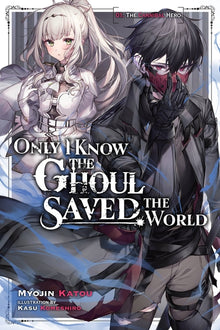 Only I Know the Ghoul Saved the World, Vol. 1 (Light Novel): Volume 1