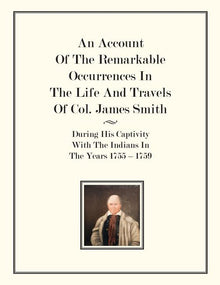 An Account Of The Remarkable Occurrences In The Life of Col. James Smith: During His Captivity With the Indians In The Years 1755-1759