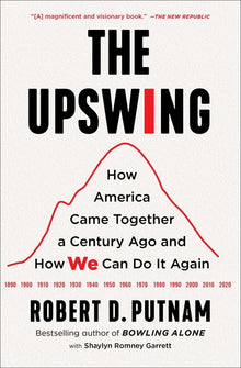 The Upswing: How America Came Together a Century Ago and How We Can Do It Again