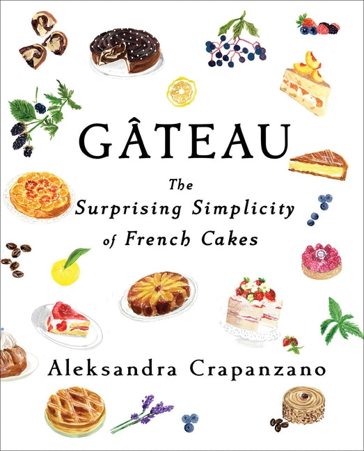 Gateau: The Surprising Simplicity of French Cakes (a Cookbook)