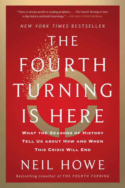 The Fourth Turning Is Here: What the Seasons of History Tell Us about How and When This Crisis Will End
