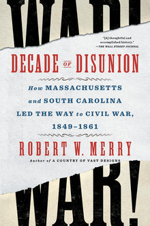 Decade of Disunion: How Massachusetts and South Carolina Led the Way to Civil War, 1849-1861