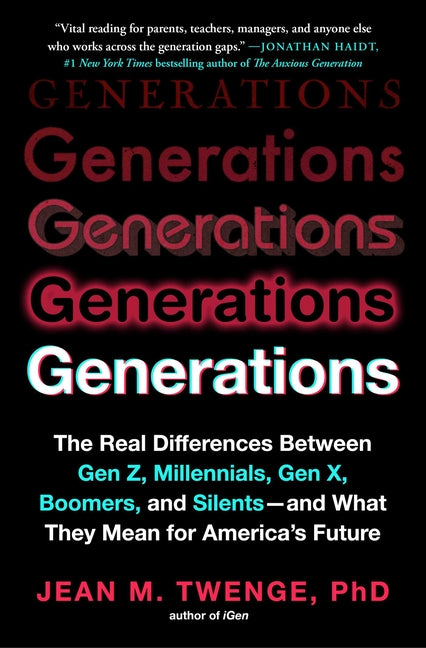 Generations: The Real Differences Between Gen Z, Millennials, Gen X, Boomers, and Silents - And What They Mean for America's Future