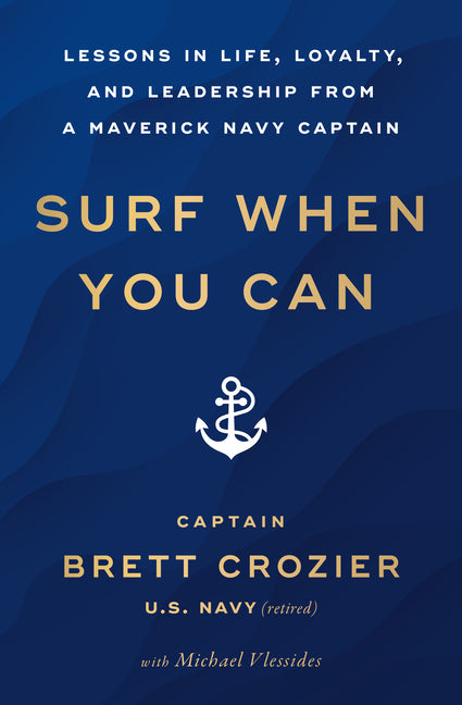 Surf When You Can: Lessons in Life, Loyalty, and Leadership from a Maverick Navy Captain