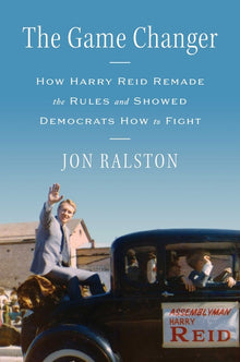 The Game Changer: How Harry Reid Remade the Rules and Showed Democrats How to Fight