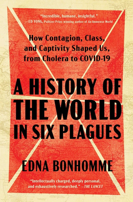 A History of the World in Six Plagues: How Contagion, Class, and Captivity Shaped Us, from Cholera to Covid-19