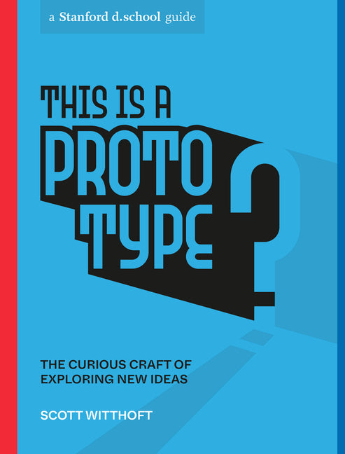 This Is a Prototype: The Curious Craft of Exploring New Ideas