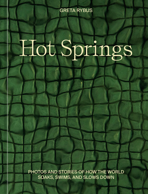 Hot Springs: Photos and Stories of How the World Soaks, Swims, and Slows Down