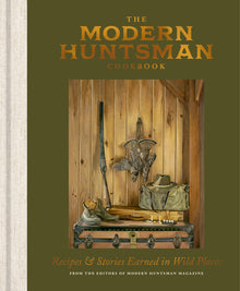 The Modern Huntsman Cookbook: Recipes and Stories Earned in Wild Places