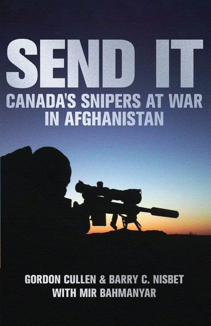 Send It: Canada's Snipers at War in Afghanistan
