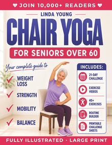 The Complete Guide to Chair Yoga for Seniors Over 60: 40+ Low-Impact Easy Exercises to Restore Strength, Mobility, Balance, and Lose Weight in 21 Days