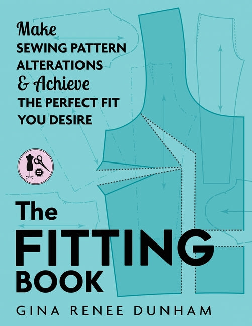 The Fitting Book: Make Sewing Pattern Alterations and Achieve the Perfect Fit You Desire