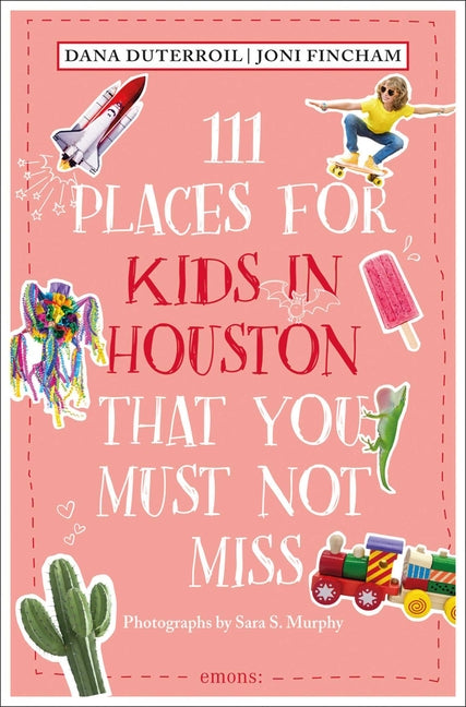 111 Places for Kids in Houston That You Must Not Miss: 2nd Edition
