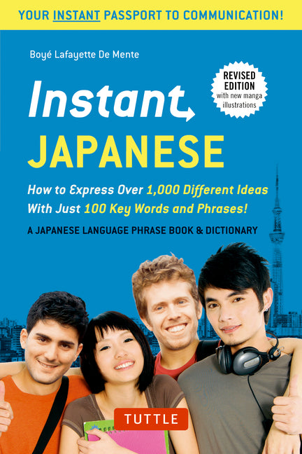 Instant Japanese: How to Express Over 1,000 Different Ideas with Just 100 Key Words and Phrases! (a Japanese Language Phrasebook & Dictionary) Revised