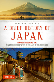 A Brief History of Japan: Samurai, Shogun and Zen: The Extraordinary Story of the Land of the Rising Sun