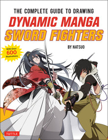 The Complete Guide to Drawing Dynamic Manga Sword Fighters: (An Action-Packed Guide with Over 600 Illustrations)