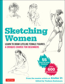 Sketching Women: Learn to Draw Lifelike Female Figures, a Complete Course for Beginners - Over 600 Illustrations