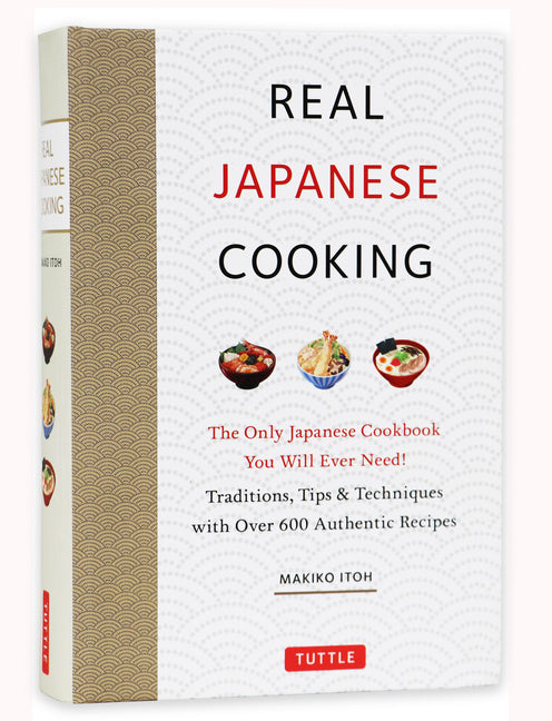Real Japanese Cooking: Traditions, Tips & Techniques with Over 600 Authentic Recipes
