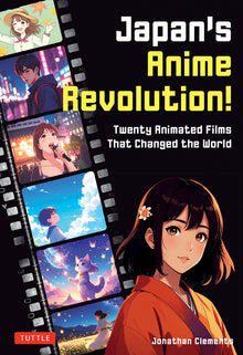 Japan's Anime Revolution!: Twenty Animated Films That Changed the World