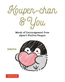 Koupen-Chan & You: Words of Encouragement from Japan's Positive Penguin