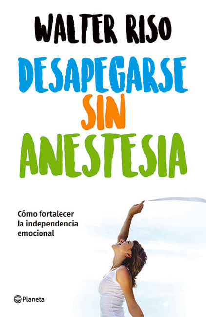 Desapegarse Sin Anestesia: Cómo Fortalecer La Independencia Emocional / Detaching Without Anesthesia: Como Fortalece La Independencia Emocional