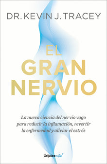 El Gran Nervio. La Nueva Ciencia del Nervio Vago Para Reducir La Inflamación, Revertir La Enfermedad Y Aliviar El Estrés / The Great Nerve