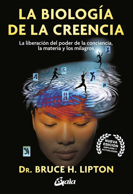 La Biologia de la Creencia: La Liberación del Poder de la Conciencia, La Materia Y Los Milagros