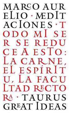 Las Meditaciones de Marco Aurelio / Meditations: Todo Mi Ser Se Reduce a Esto: La Carne, El Espã-Ritu, La Facultad Rectora