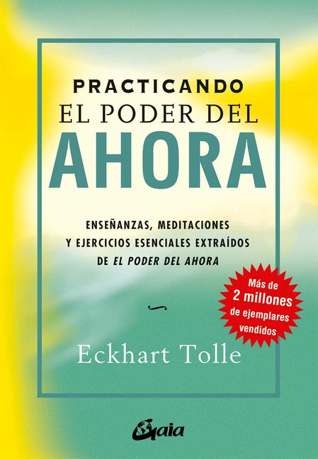 Practicando El Poder del Ahora: Enseñanzas, Meditaciones Y Ejercicios Esenciales Extraídos de El Poder del Ahora