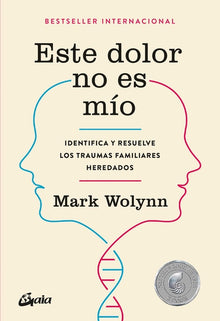 Este Dolor No Es Mío: Identifica Y Resuelve Los Traumas Familiares Heredados