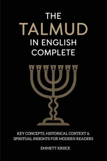 The Talmud in English Complete: With Key Concepts, Historical Context & Spiritual Insights for Modern Readers