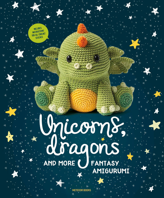 Unicorns, Dragons and More Fantasy Amigurumi: Bring 14 Magical Characters to Life! Volume 1