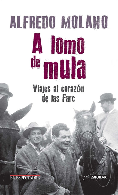 A lomo de mula / On the Mule's Back: Journeys to the Heart of the FARC: Viajes al corazon de las Farc