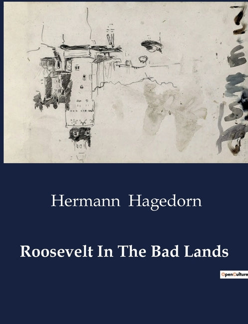 Roosevelt In The Bad Lands: Theodore Roosevelt's Adventures in the Dakota Badlands