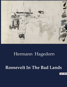 Roosevelt In The Bad Lands: Theodore Roosevelt's Adventures in the Dakota Badlands