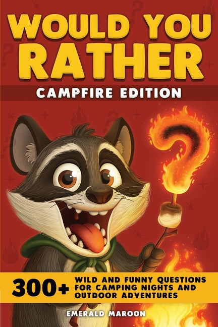 Would You Rather - Campfire Edition: 300+ Wild and Funny Questions for Camping Nights and Outdoor Adventures