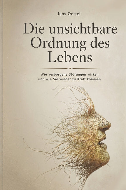 Die unsichtbare Ordnung des Lebens: Wie verborgene Störungen wirken und wie Sie wieder zu Kraft kommen