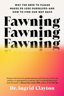 Fawning: Why the Need to Please Makes Us Lose Ourselves--And How to Find Our Way Back