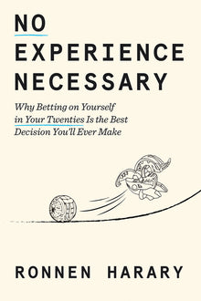 No Experience Necessary: Why Betting on Yourself in Your Twenties Is the Best Decision You'll Ever Make