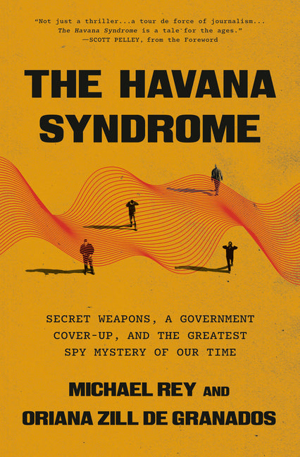 The Havana Syndrome: Secret Weapons, a Government Cover-Up, and the Greatest Spy Mystery of Our Time