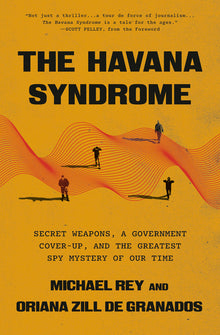 The Havana Syndrome: Secret Weapons, a Government Cover-Up, and the Greatest Spy Mystery of Our Time