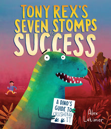 Tony Rex's Seven Stomps to Success: A Dino's Guide to Crushing It