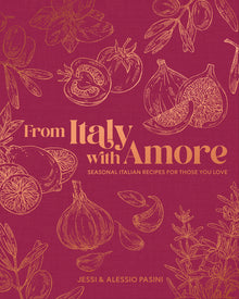 From Italy with Amore: Seasonal Italian Recipes for Those You Love