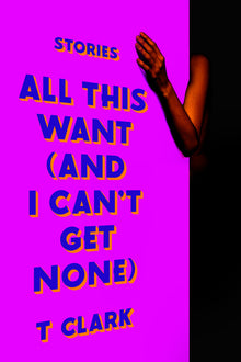All This Want (and I Can't Get None): Stories
