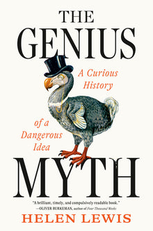 The Genius Myth: A Curious History of a Dangerous Idea