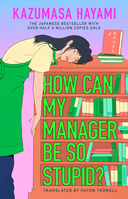 How Can My Manager Be So Stupid?: The Outrageously Entertaining Japanese Bestseller about a Bookstore Clerk Clinging Onto Her Love for Books Against A