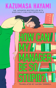 How Can My Manager Be So Stupid?: The Outrageously Entertaining Japanese Bestseller about a Bookstore Clerk Clinging Onto Her Love for Books Against A
